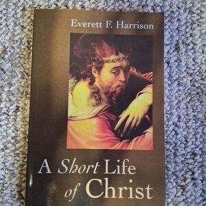 A Short Life of Christ by Harrison, Everett F.